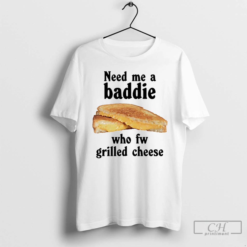 Classic Need Me A Baddie Who Fw Grilled Cheese
