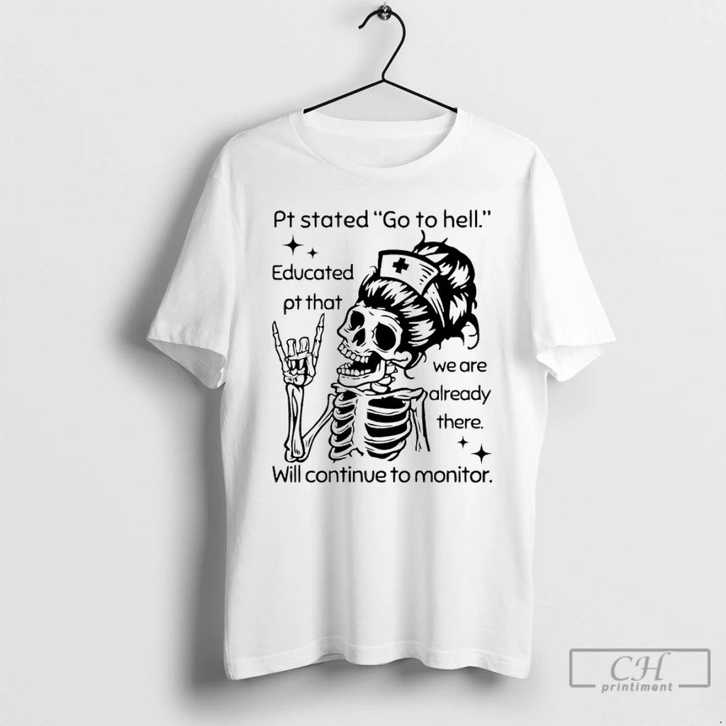 Classic Nurse Skeleton Pt Stated Go To Hell Will Continue To Monitor T Shirts Sweater