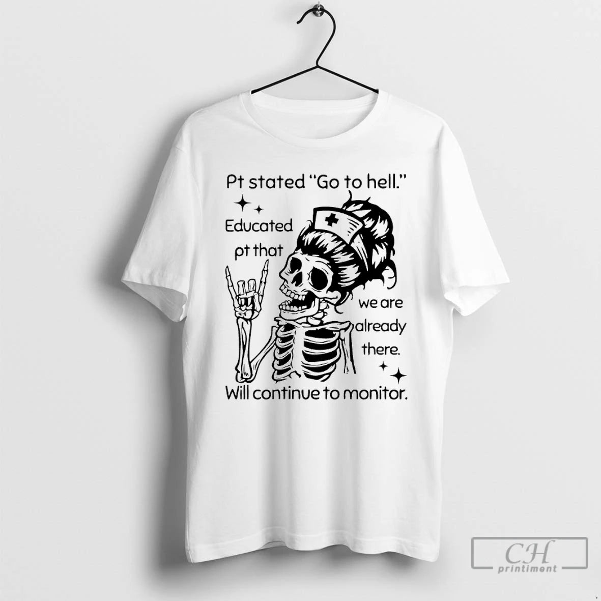 Classic Nurse Skeleton Pt Stated Go To Hell Will Continue To Monitor T Shirts Sweater