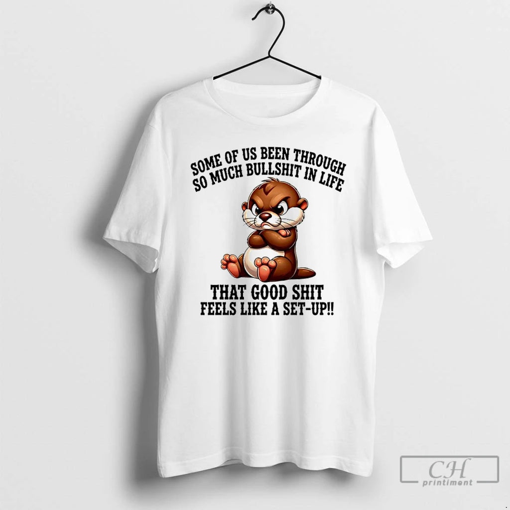 Classic Otter Some Of Us Been Through So Much Bullshit In Life T Shirts Sweater