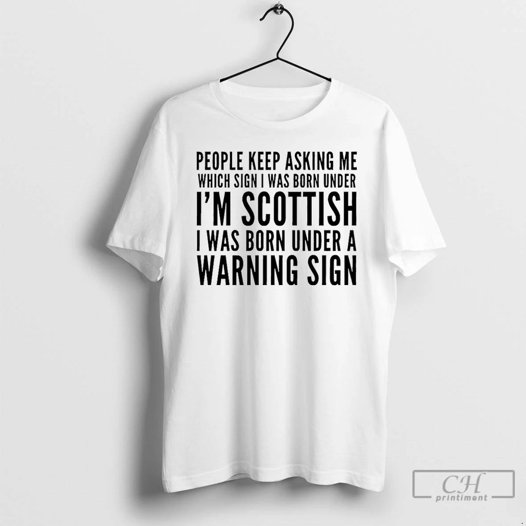 Classic People Keep Asking Me Which Sign I Was Born Under Im Scottish T Shirts