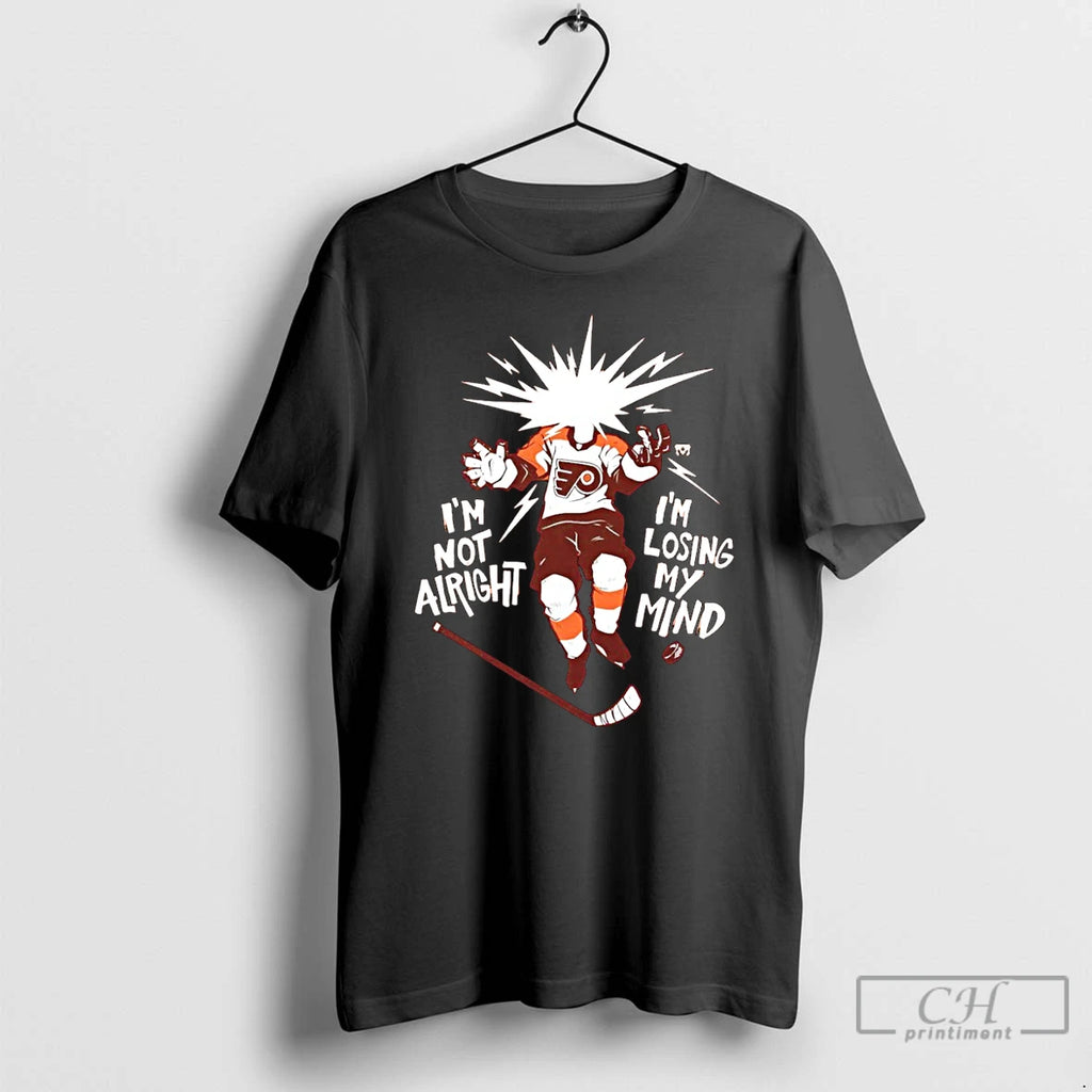 Classic Philly Hockey Philadelphia Flyers Im Not Alright Im Losing My Mind T Shirts Sweater