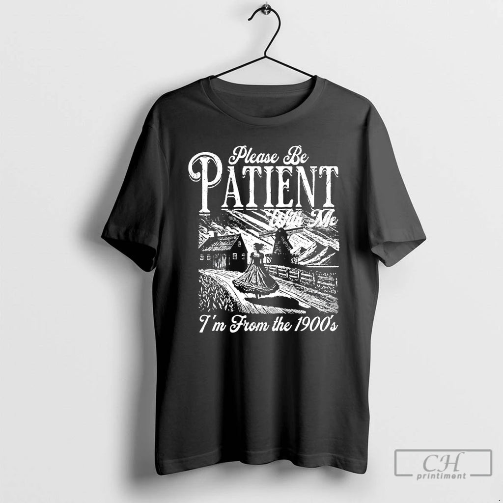 Classic Please Be Patient With Me Im From The 1900s