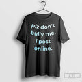 Classic Plz Dont Bully Me I Post Online Text