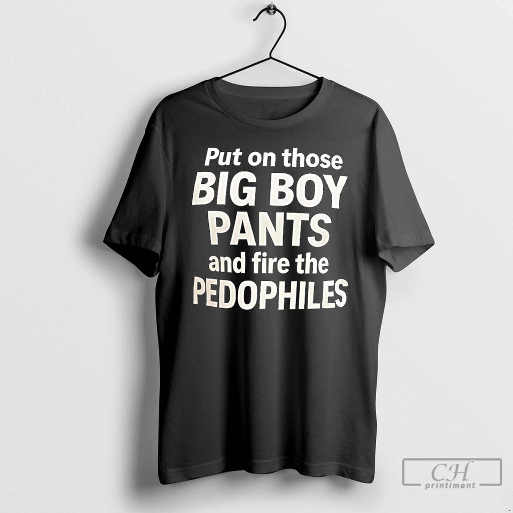 Classic Put On Those Big Boy Pants And Fire The Pedophiles Text T Shirts Sweater