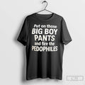 Classic Put On Those Big Boy Pants And Fire The Pedophiles Text T Shirts Sweater