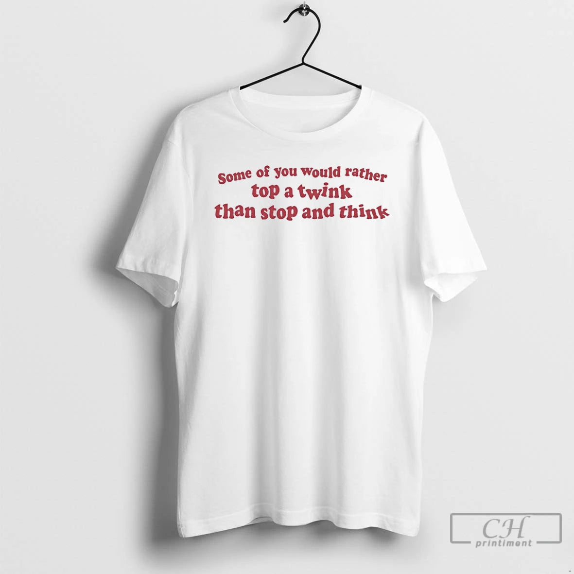 Classic Some Of You Would Rather Top A Wink Than Stop And Think T Shirts
