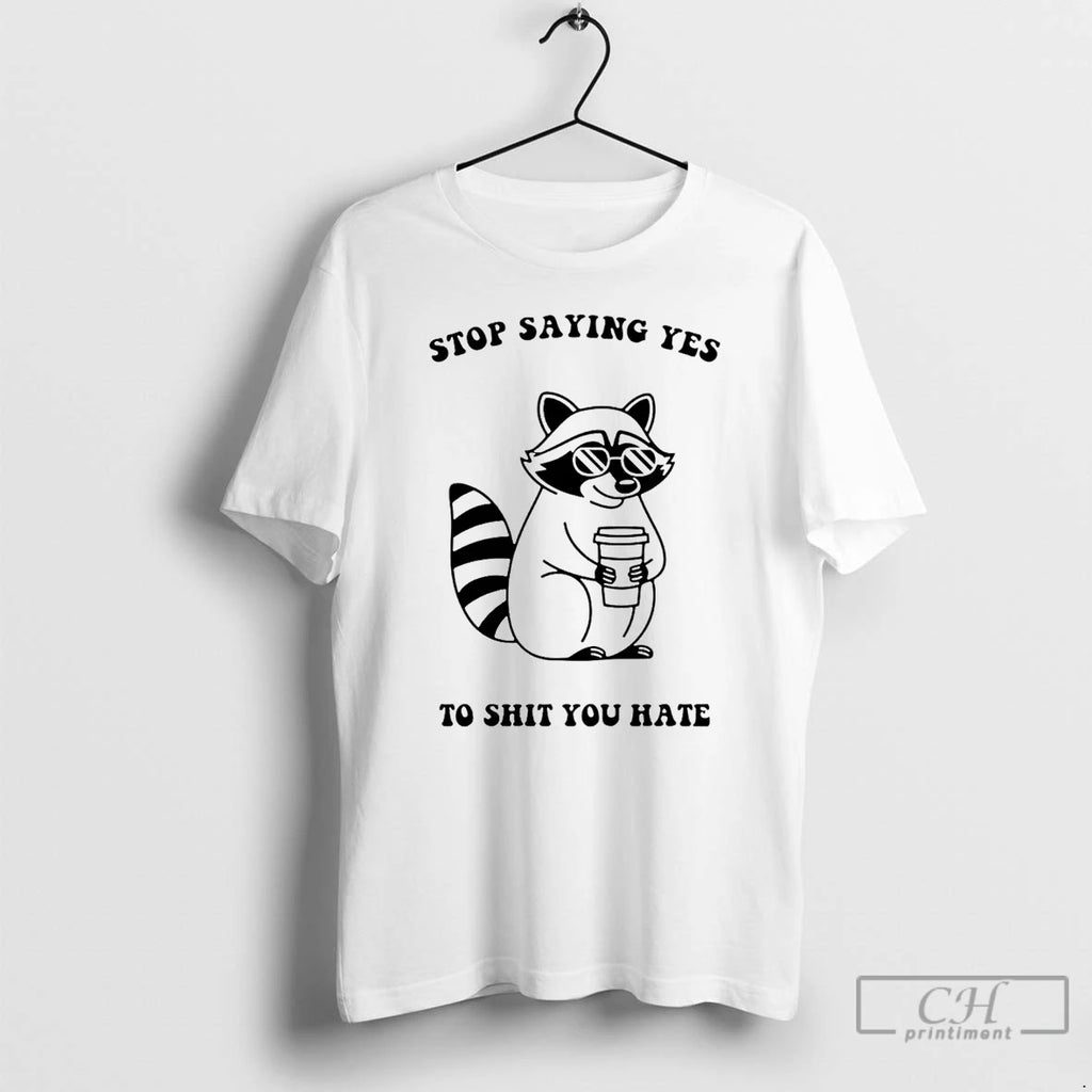 Classic Stop Saying Yes To Shit You Hate Raccoon