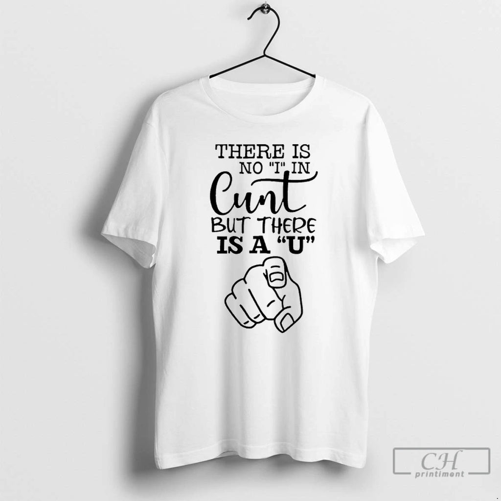Classic There Is No I In Cunt But There Is A U T Shirts Sweater