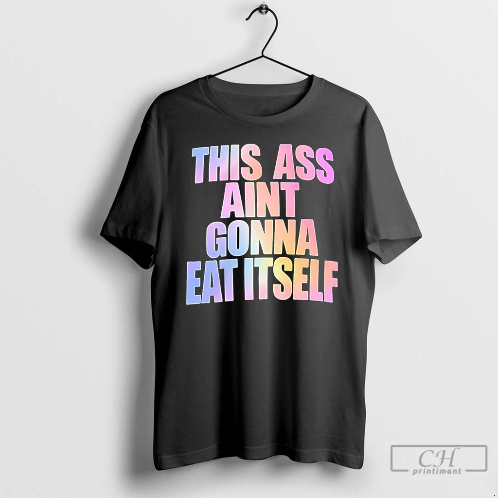 Classic This Ass Aint Gonna Eat Itself