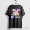 Classic This Ass Aint Gonna Eat Itself