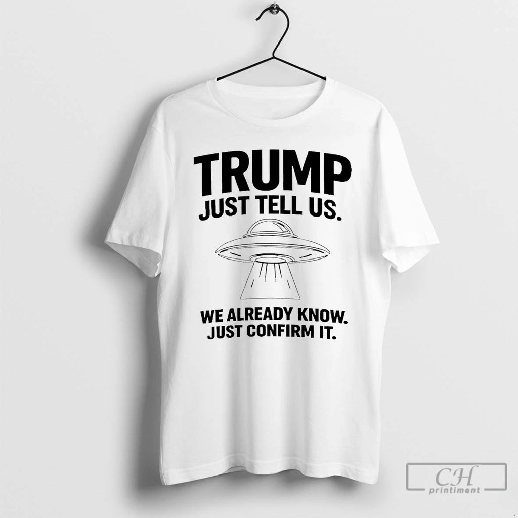 Classic Trump Just Tell Us We Already Know Just Confirm It Ufo T Shirts Sweater
