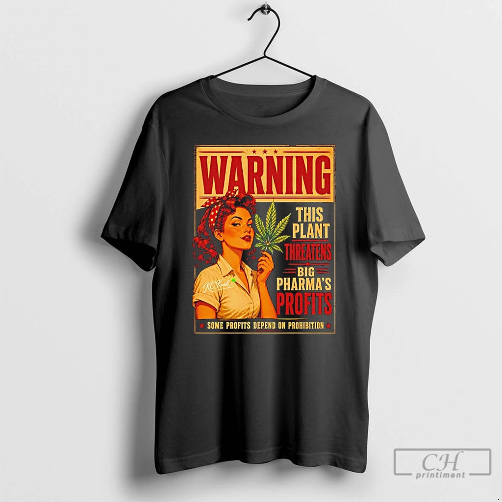 Classic Warning This Plant Threatens Big Pharmas Profits Some Profits Depend On Prohibition T Shirts
