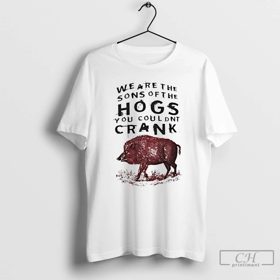 Classic We Are The Sons Of The Hogs You Couldnt Crank