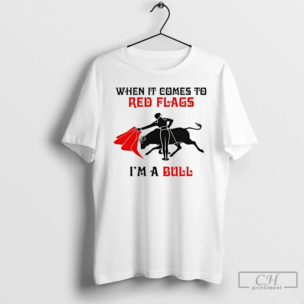 Classic When It Comes To Red Flags Im A Bull