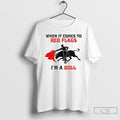 Classic When It Comes To Red Flags Im A Bull