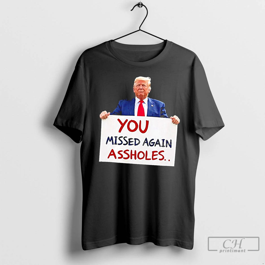 Classic You Missed Again Assholes Trump Missed Me Trump