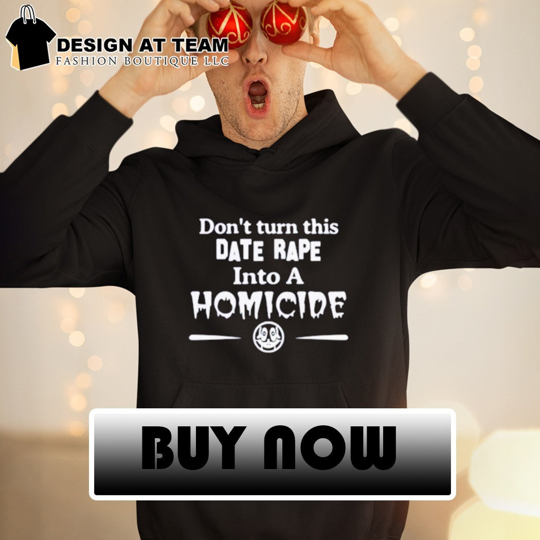Don’t turn this date rape into a homicide black unisex shirt