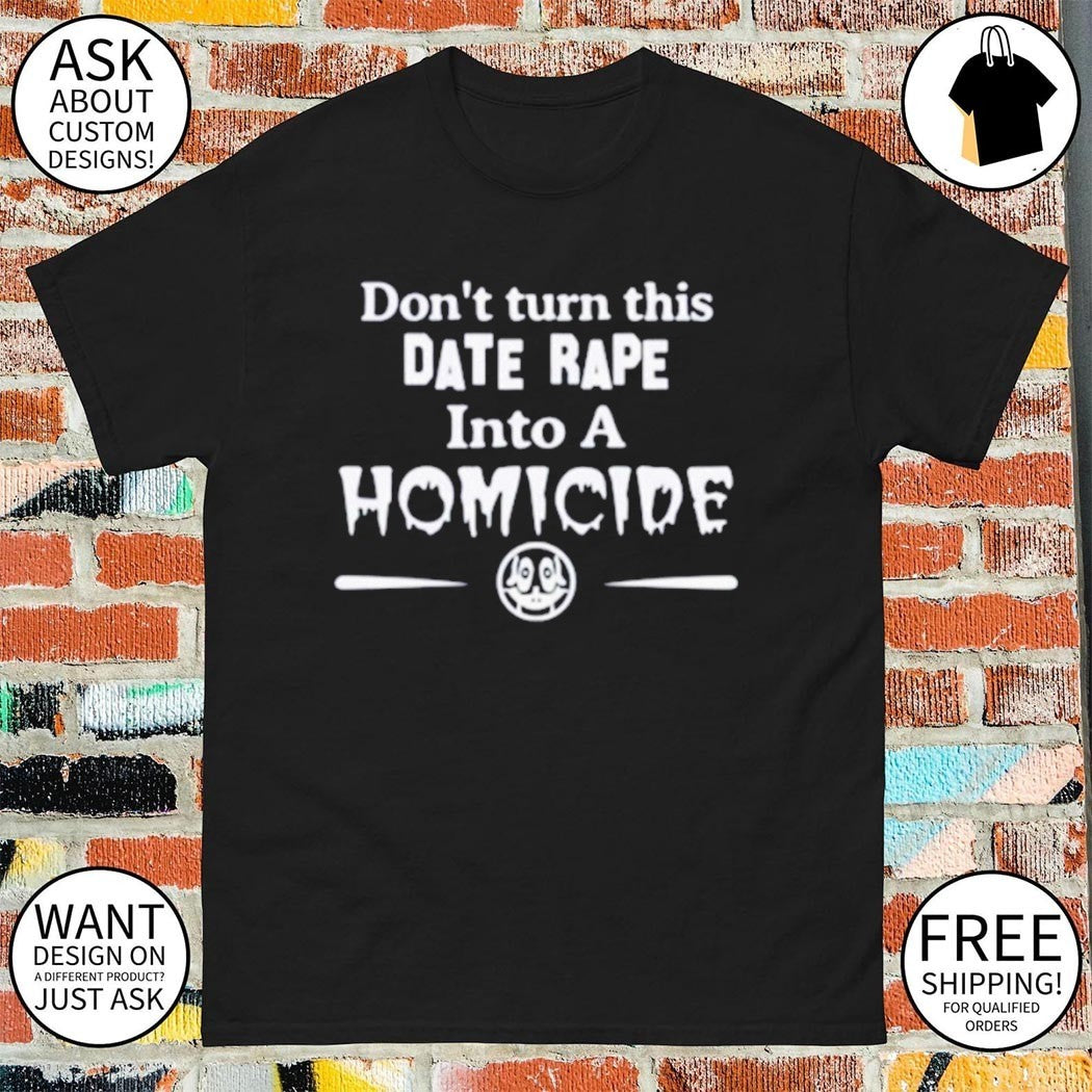 Don’t turn this date rape into a homicide black unisex shirt
