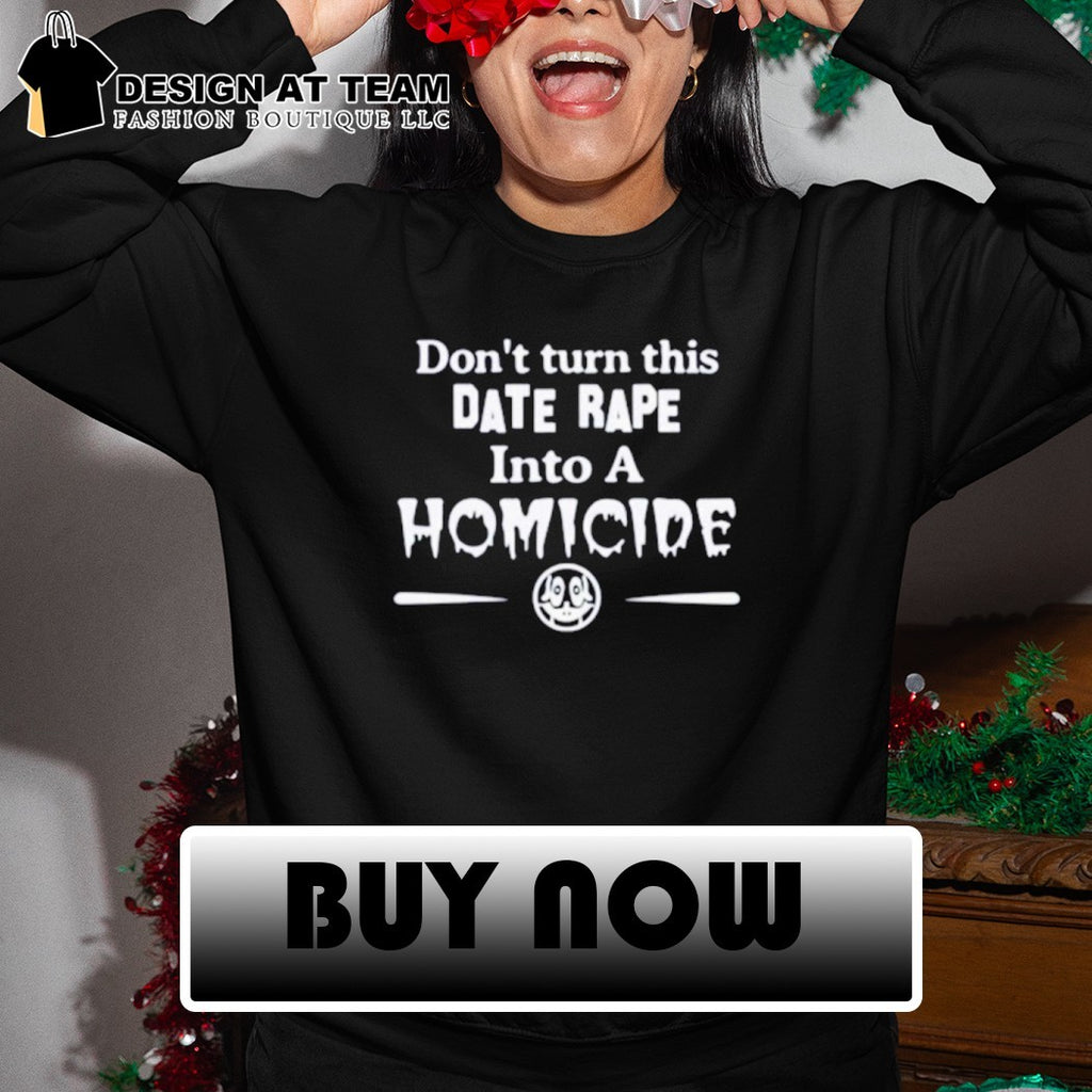 Don’t turn this date rape into a homicide black unisex shirt
