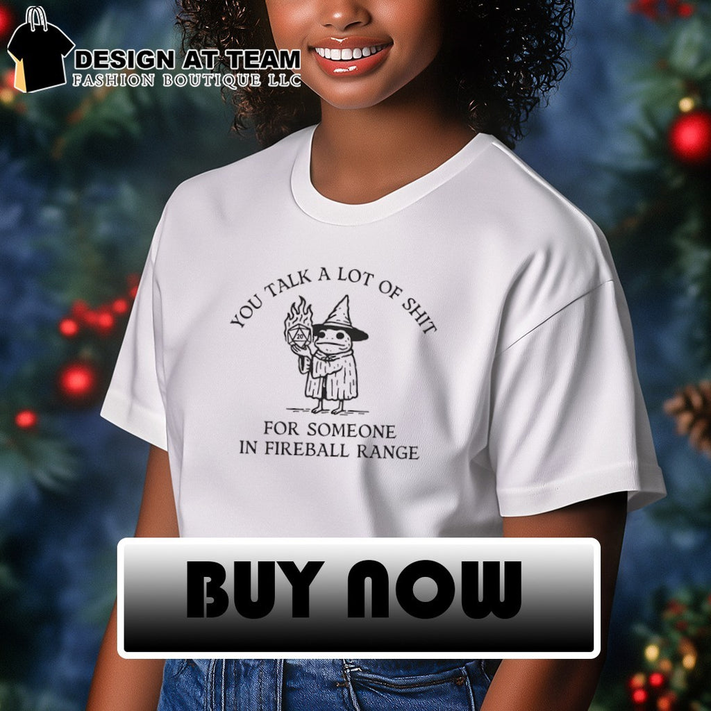 Dungeon Frog wizard you talk a lot of shit for someone in fireball range shirt
