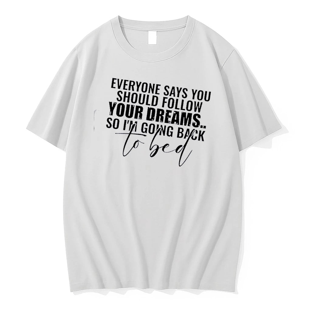 Everyone Says You Should Follow Your Dreams So Im Going Back To Bed Text Tshirts