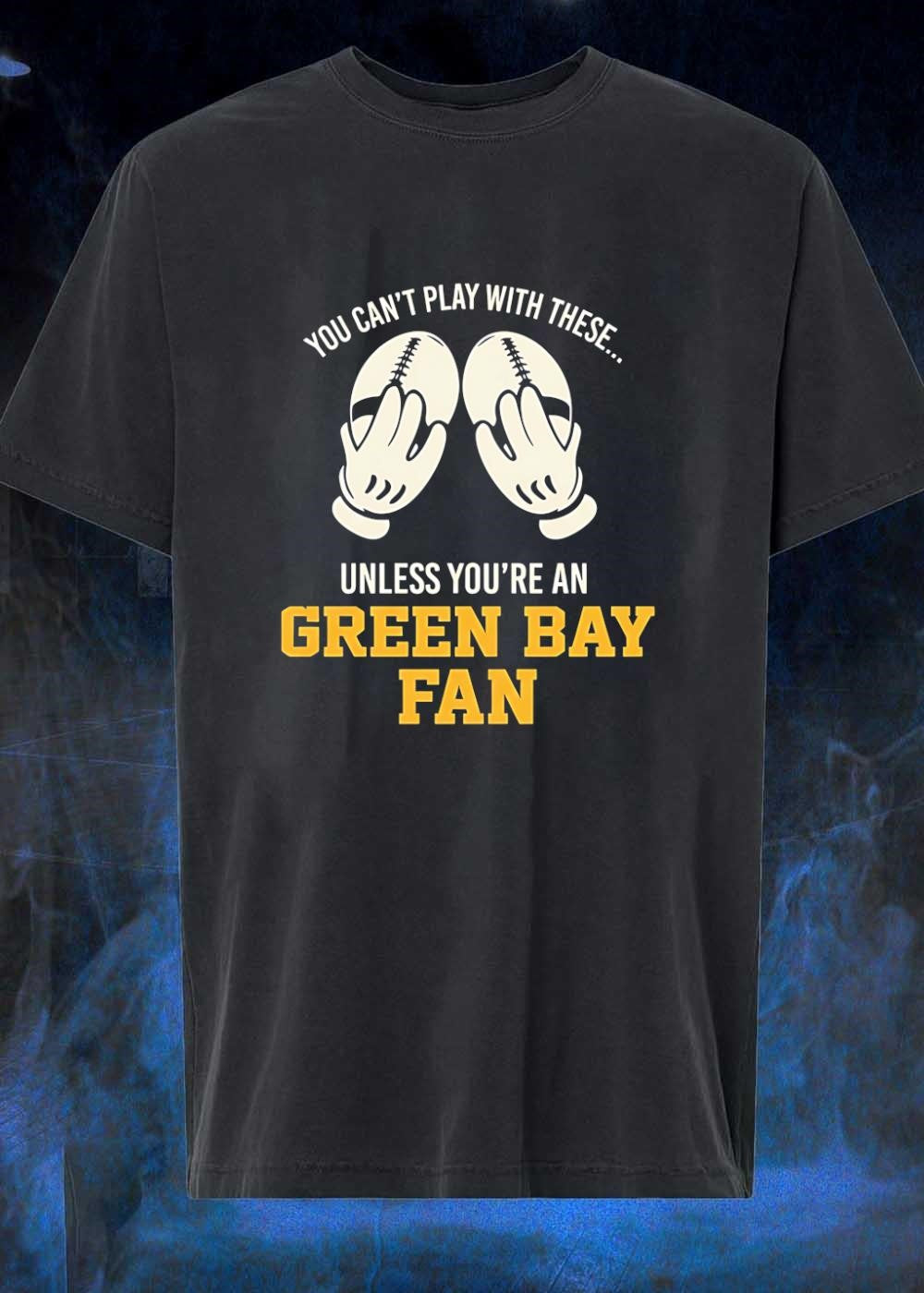 Football Apparel You Can’t Play with These unless You’re a Green Bay Fan Shirt