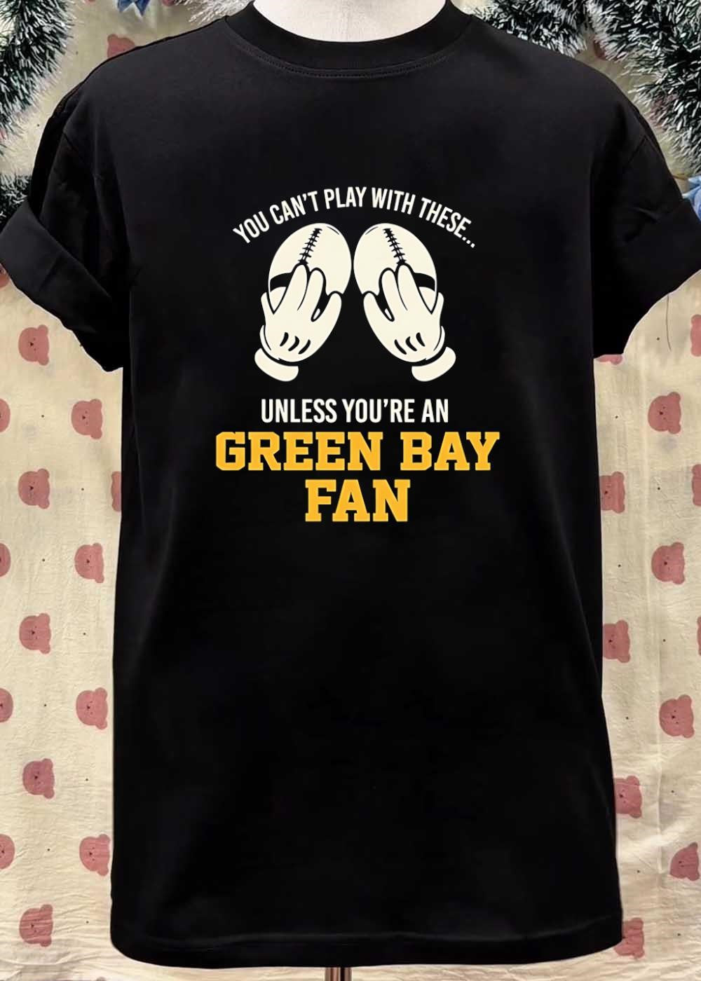 Football Apparel You Can’t Play with These unless You’re a Green Bay Fan Shirt