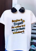 Forgive and Forget I’m neither God nor do I have Alzheimer’s T-Shirt