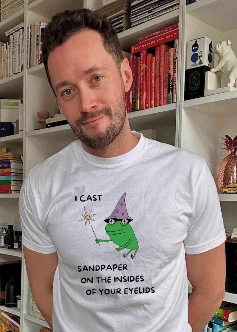 Frog Sorcerer Casting Sandpaper on the Insides of Your Eyelids Shirt