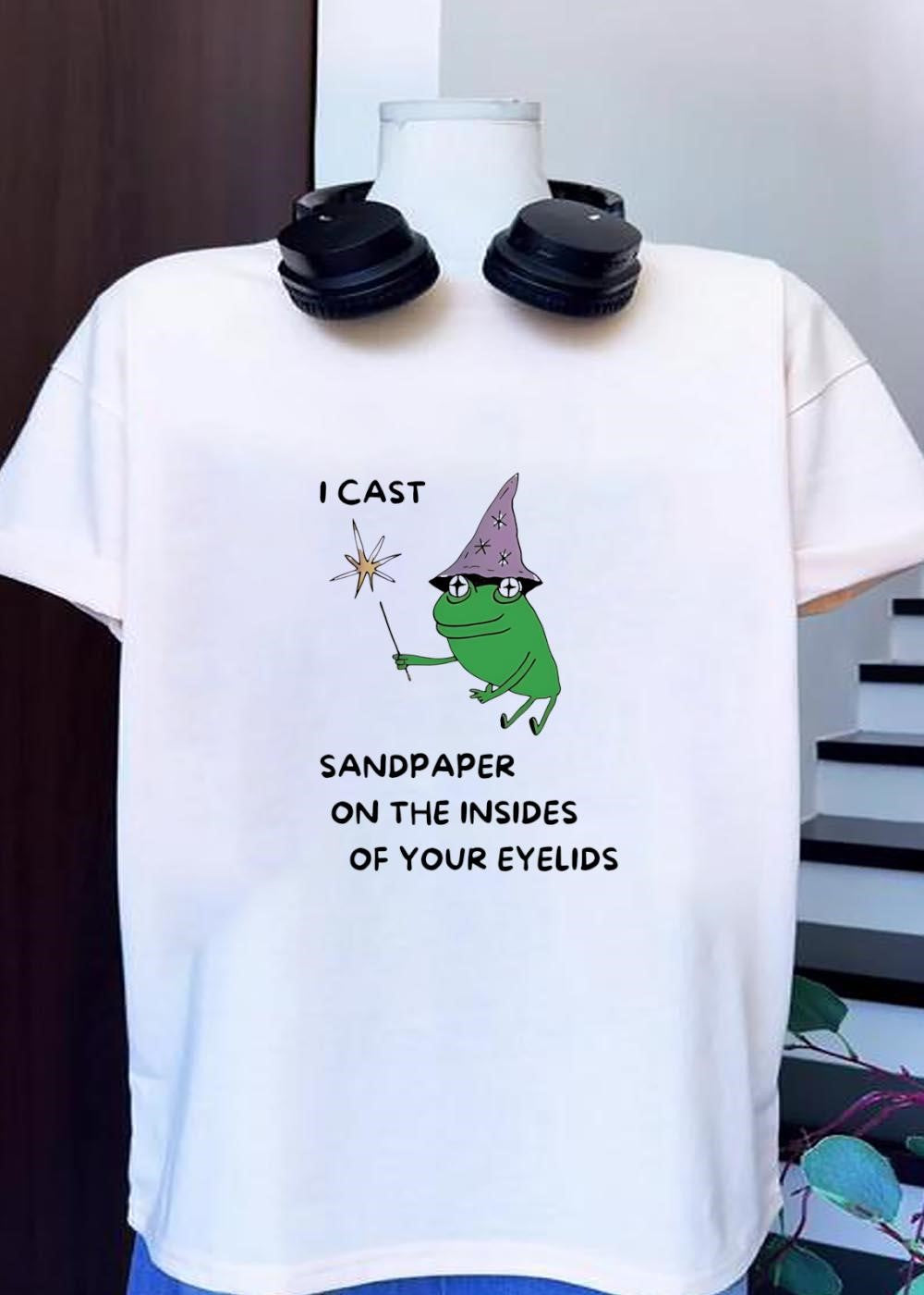 Frog Sorcerer Casting Sandpaper on the Insides of Your Eyelids Shirt