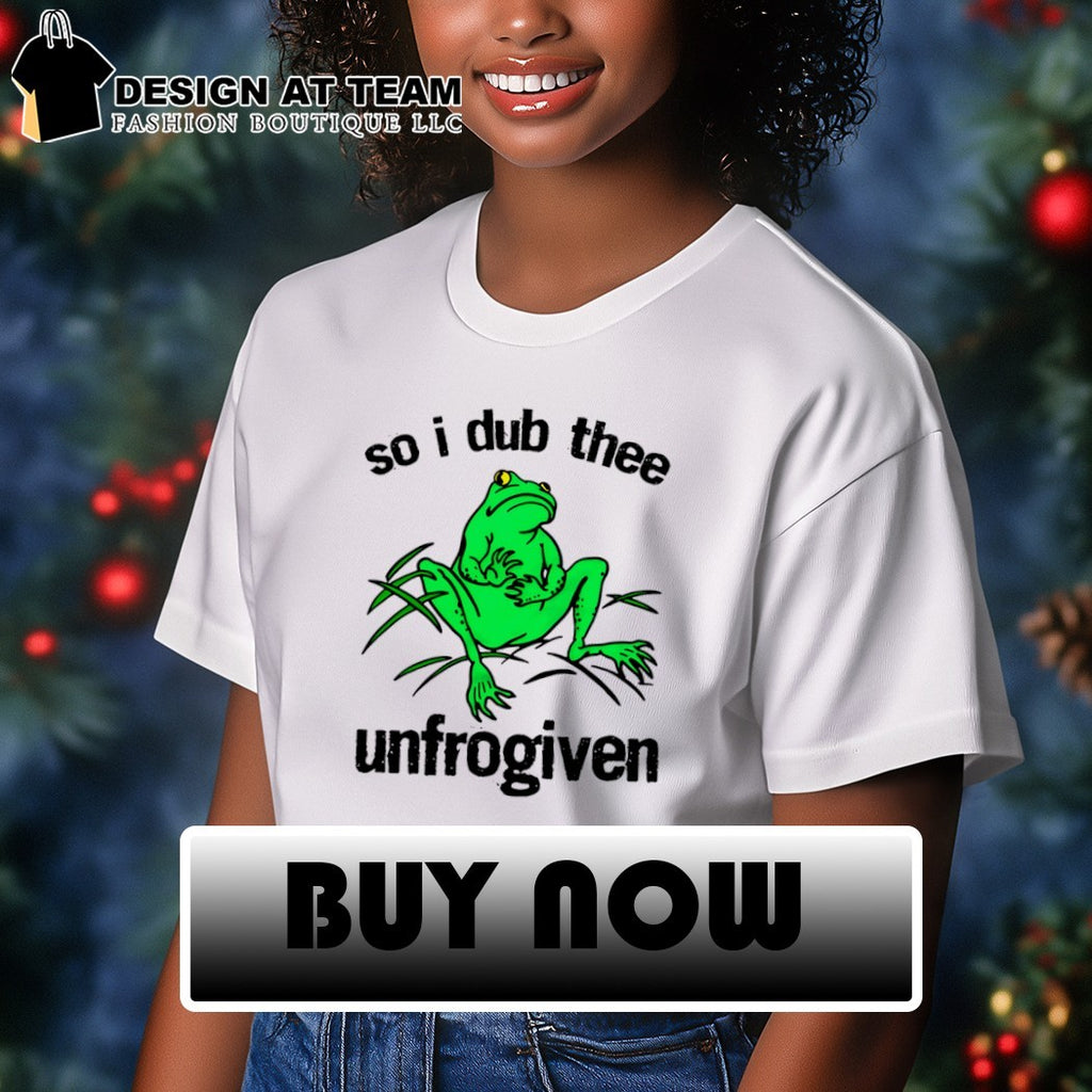 Frog so I dub thee unforgiven shirt