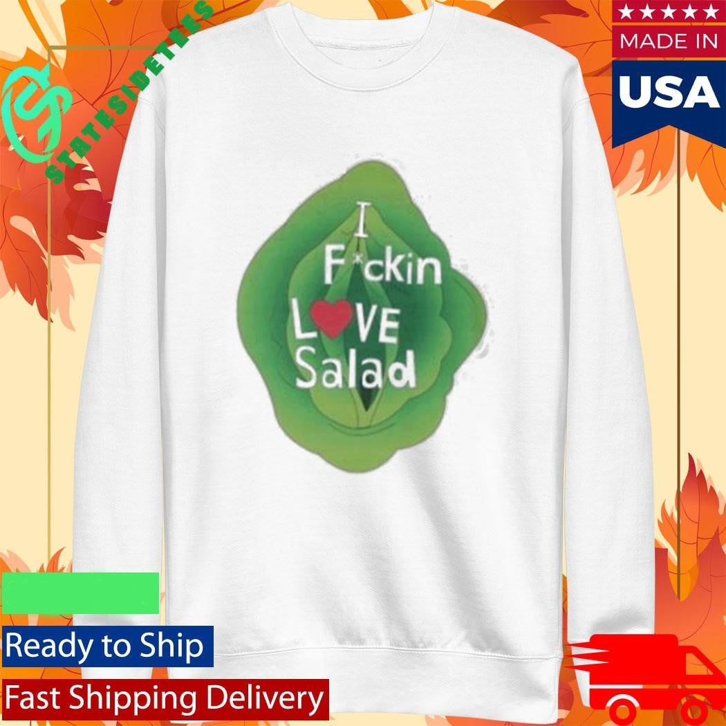 Fuckin Love Salad Nsfw Shirt