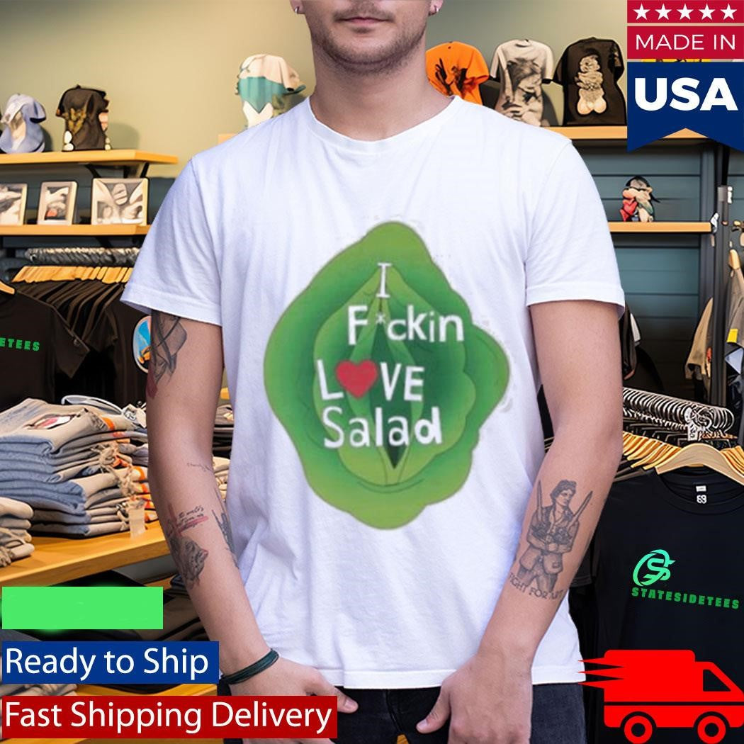 Fuckin Love Salad Nsfw Shirt