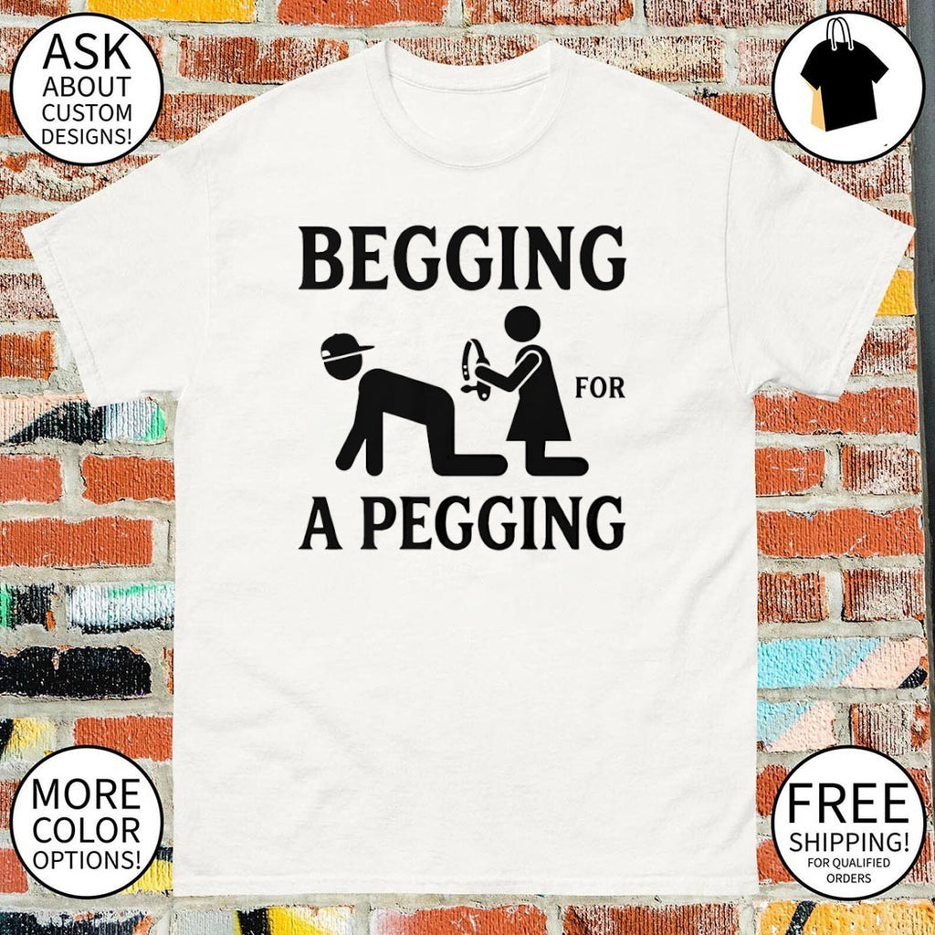 Funny Adult Begging For A Pegging shirt