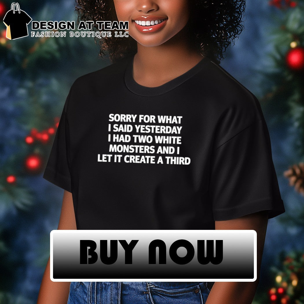 Funny Caffeine Addict Apparel Sorry for what i said yesterday i had two white monsters shirt