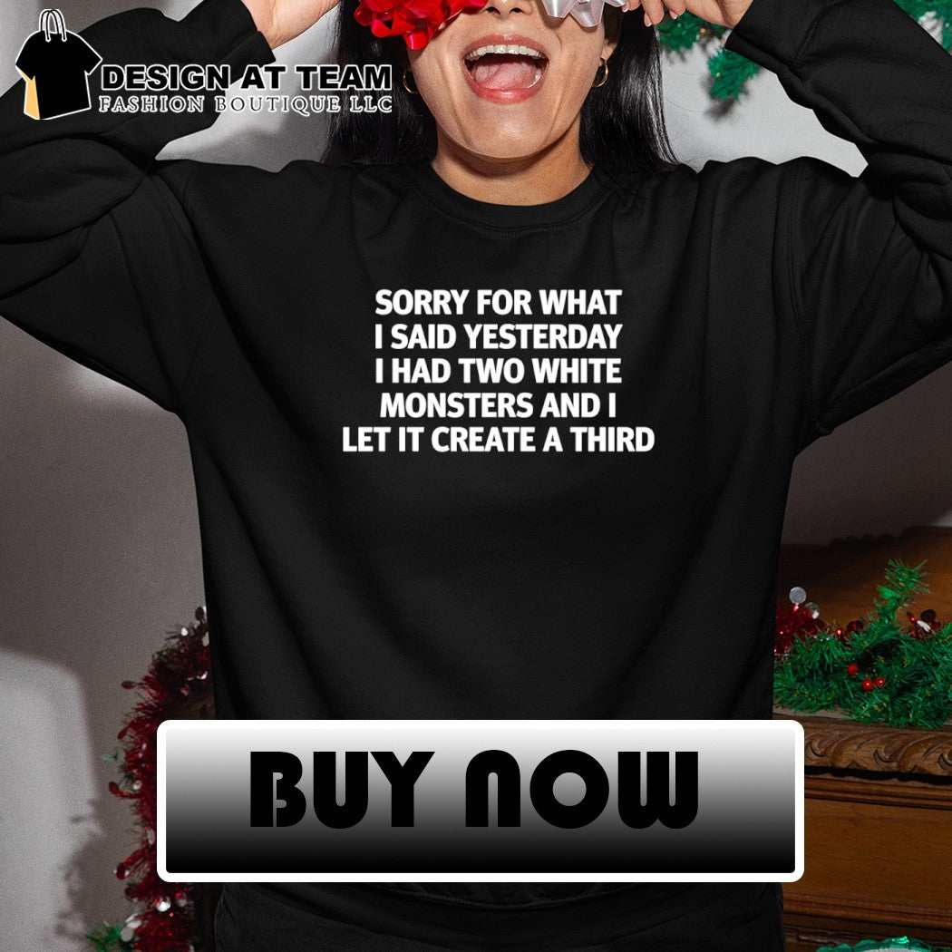 Funny Caffeine Addict Apparel Sorry for what i said yesterday i had two white monsters shirt