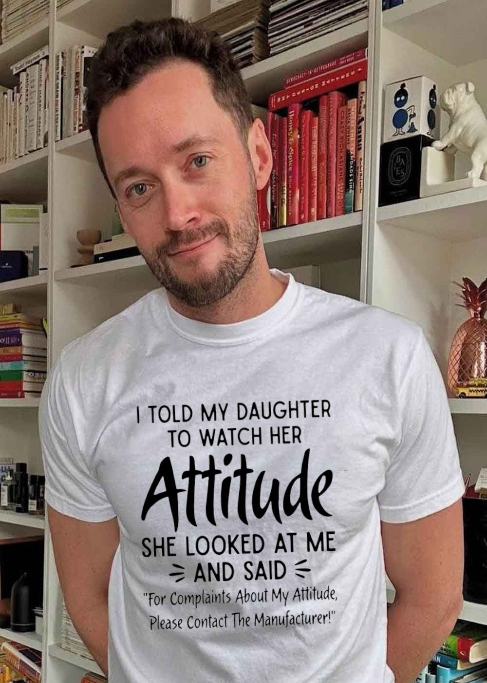Funny Parenting Quote I Told My Daughter to Watch Her Attitude Contact Manufacturer T-Shirt