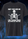 Funny Skeleton Graphic Don’t Fuck With Me I Will Straight Knock The Stupid Off Your Face T-Shirt