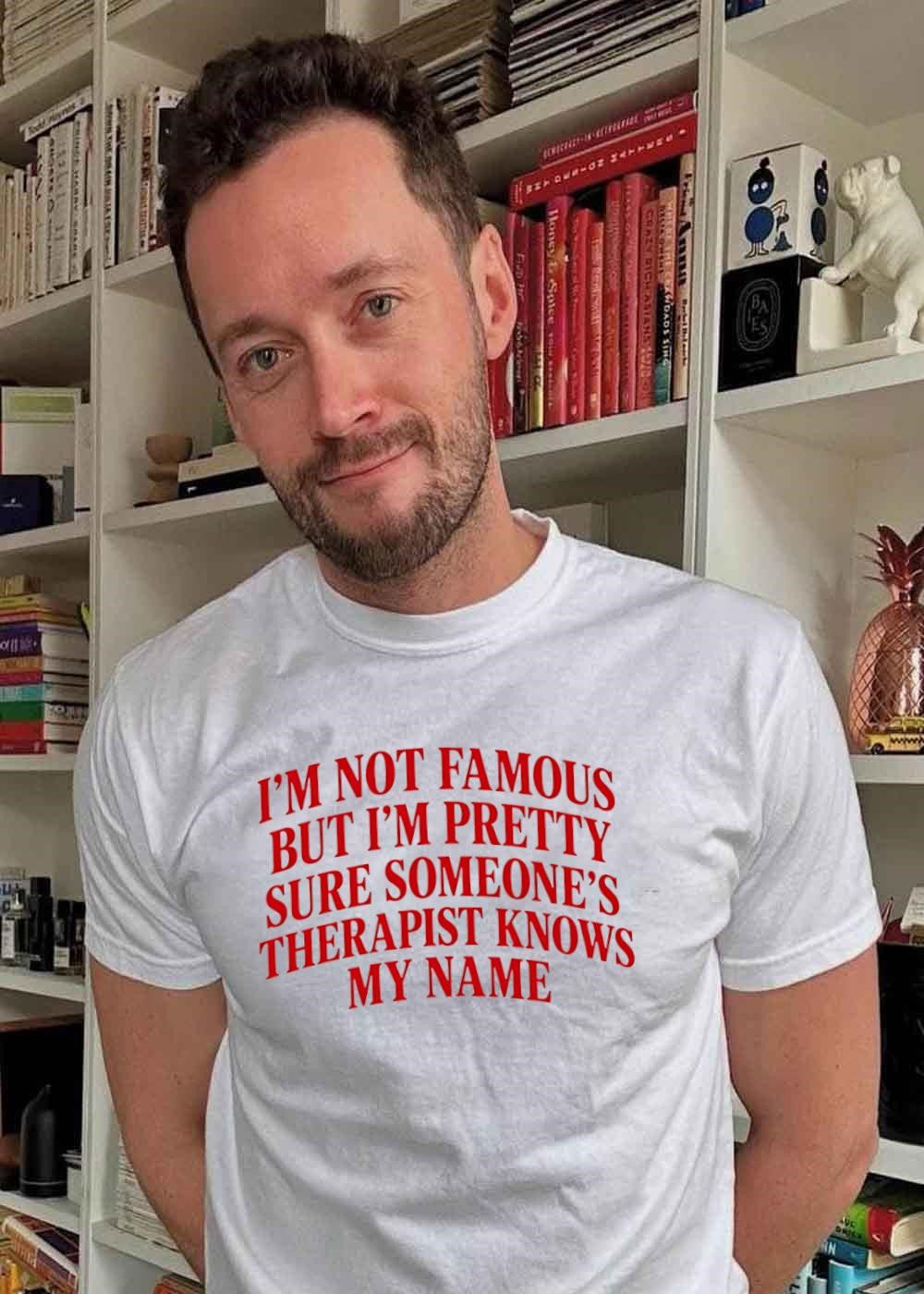 Funny Slogan Apparel I Am Not Famous but I Am Pretty Sure Someone’s Therapist Knows My Name T-Shirt