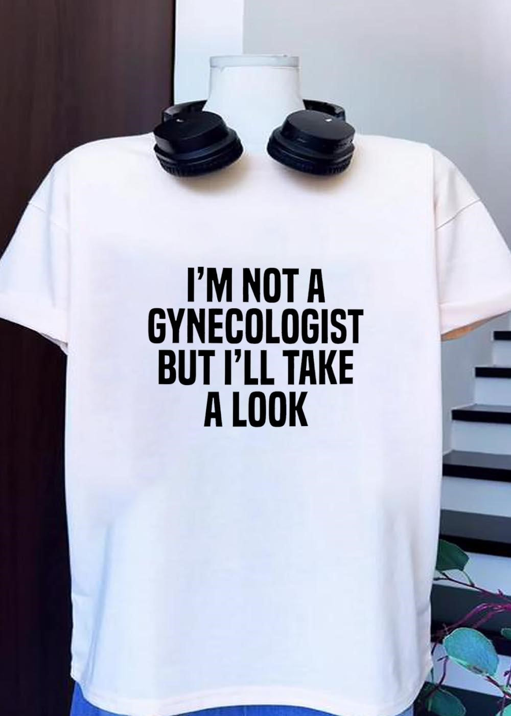 Funny Slogan Apparel I’m Not a Gynecologist But I’ll Take a Look T-Shirt