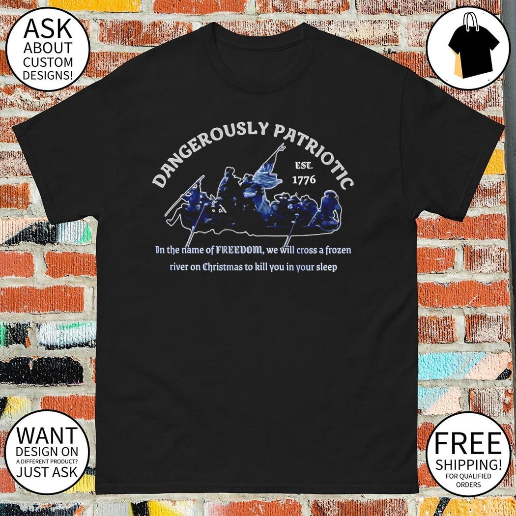 George Washington Crossing Delaware Dangerously Patriotic Freedom est 1776 shirt