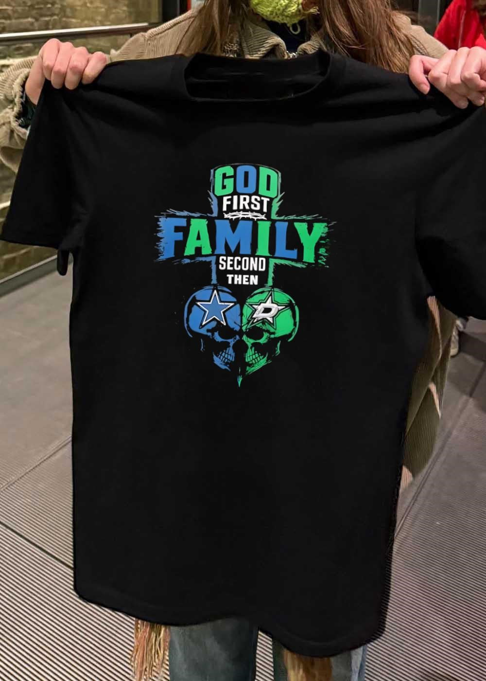 God First Family Second Then Dallas Cowboys Dallas Stars Skulls shirt