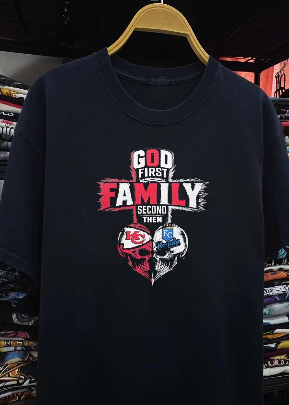 God First Family Second Then Kansas City Chiefs Kansas City Royals shirt