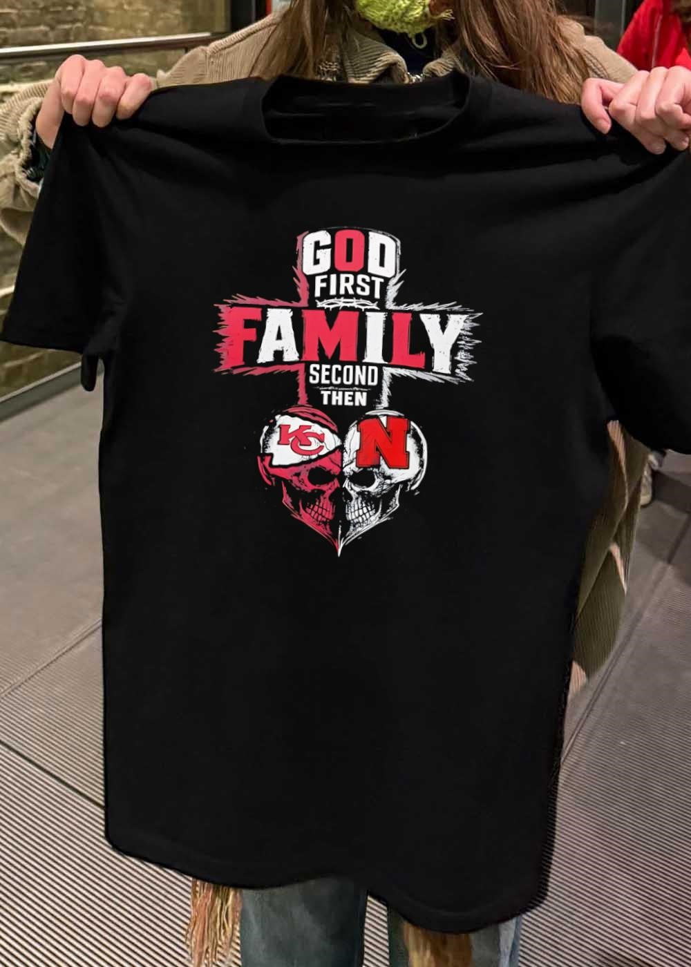 God First Family Second Then Kansas City Chiefs Nebraska Cornhuskers shirt