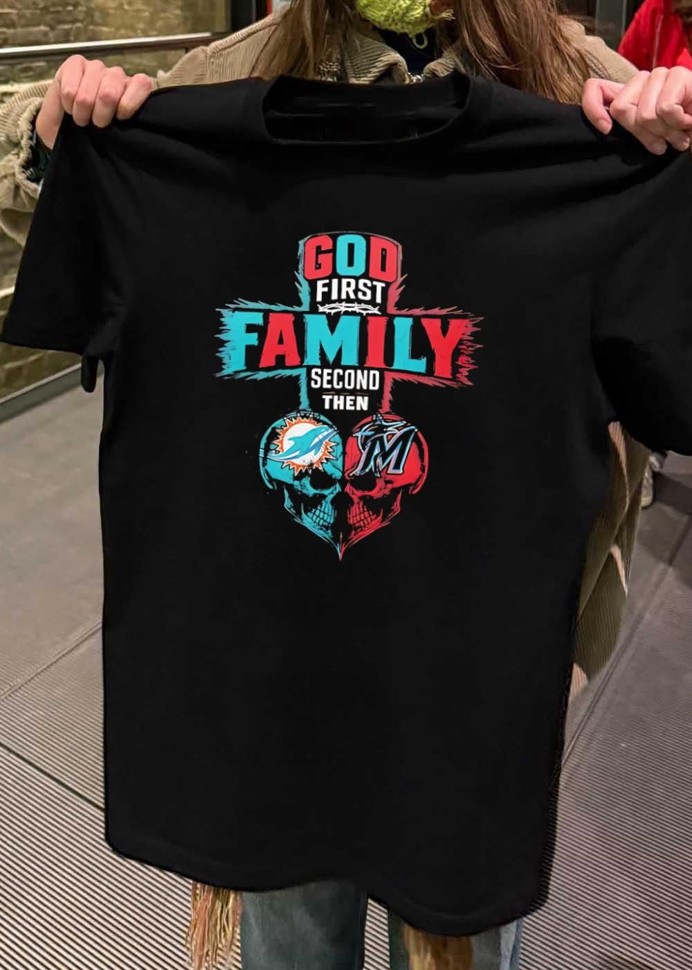 God First Family Second Then Miami Dolphins Miami Marlins Skull shirt