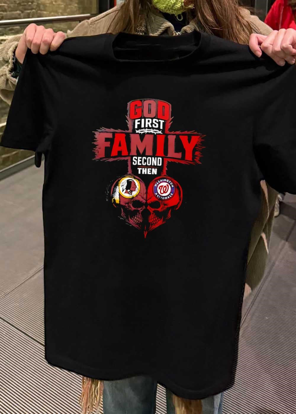 God First Family Second Then Washington Redskins Washington Nationals Skulls shirt