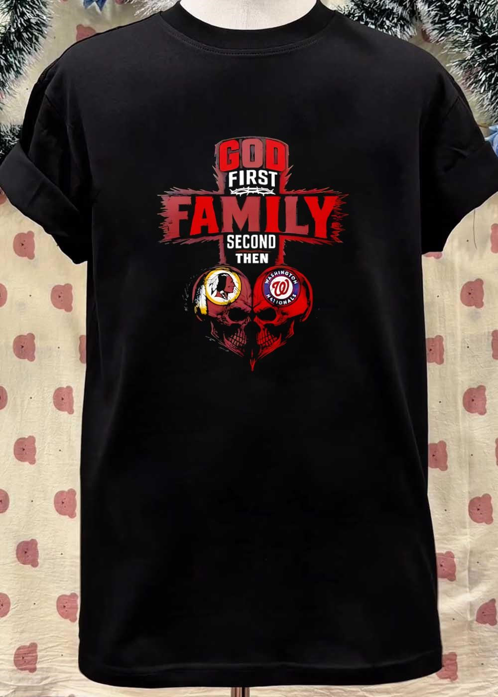 God First Family Second Then Washington Redskins Washington Nationals Skulls shirt