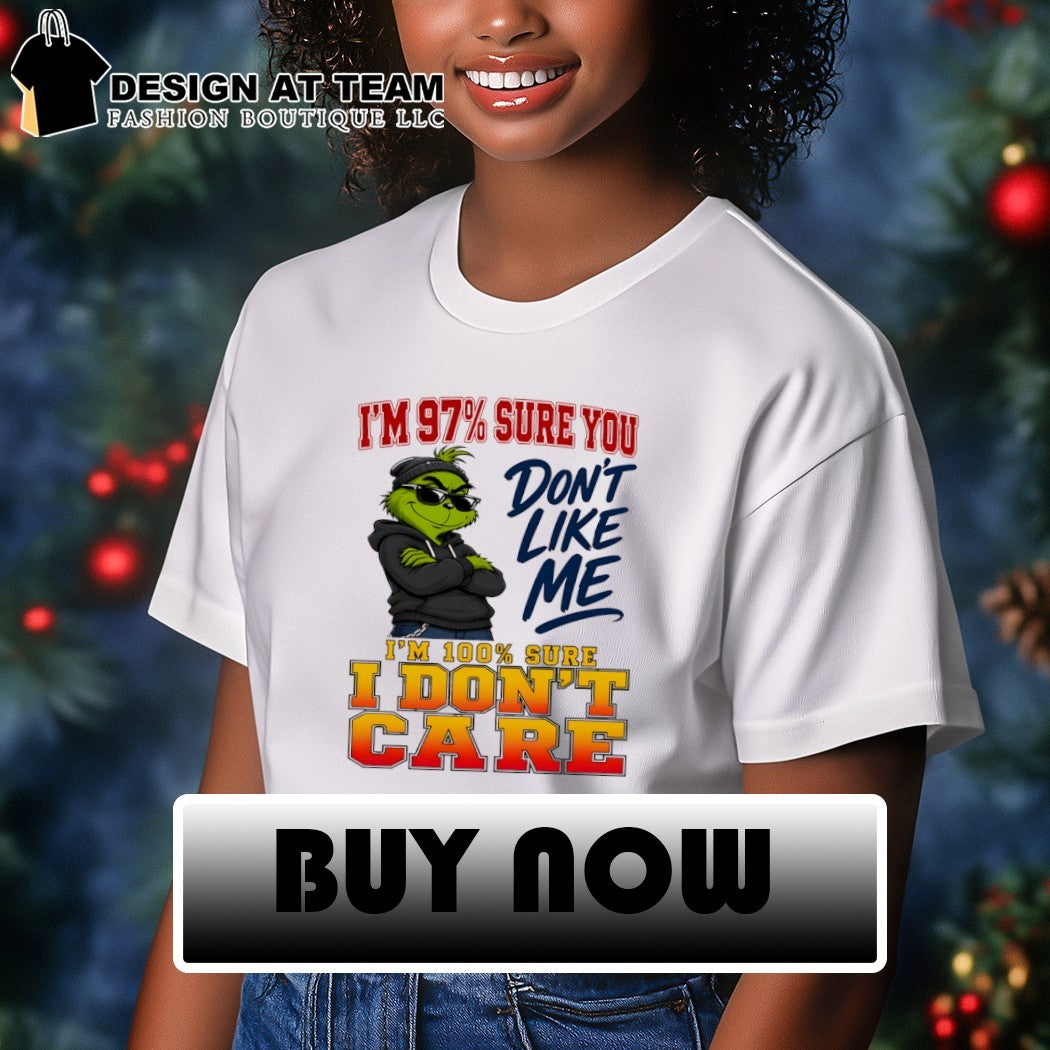 Grinch I’m 97 sure you don’t like me 100 sure I don’t care shirt