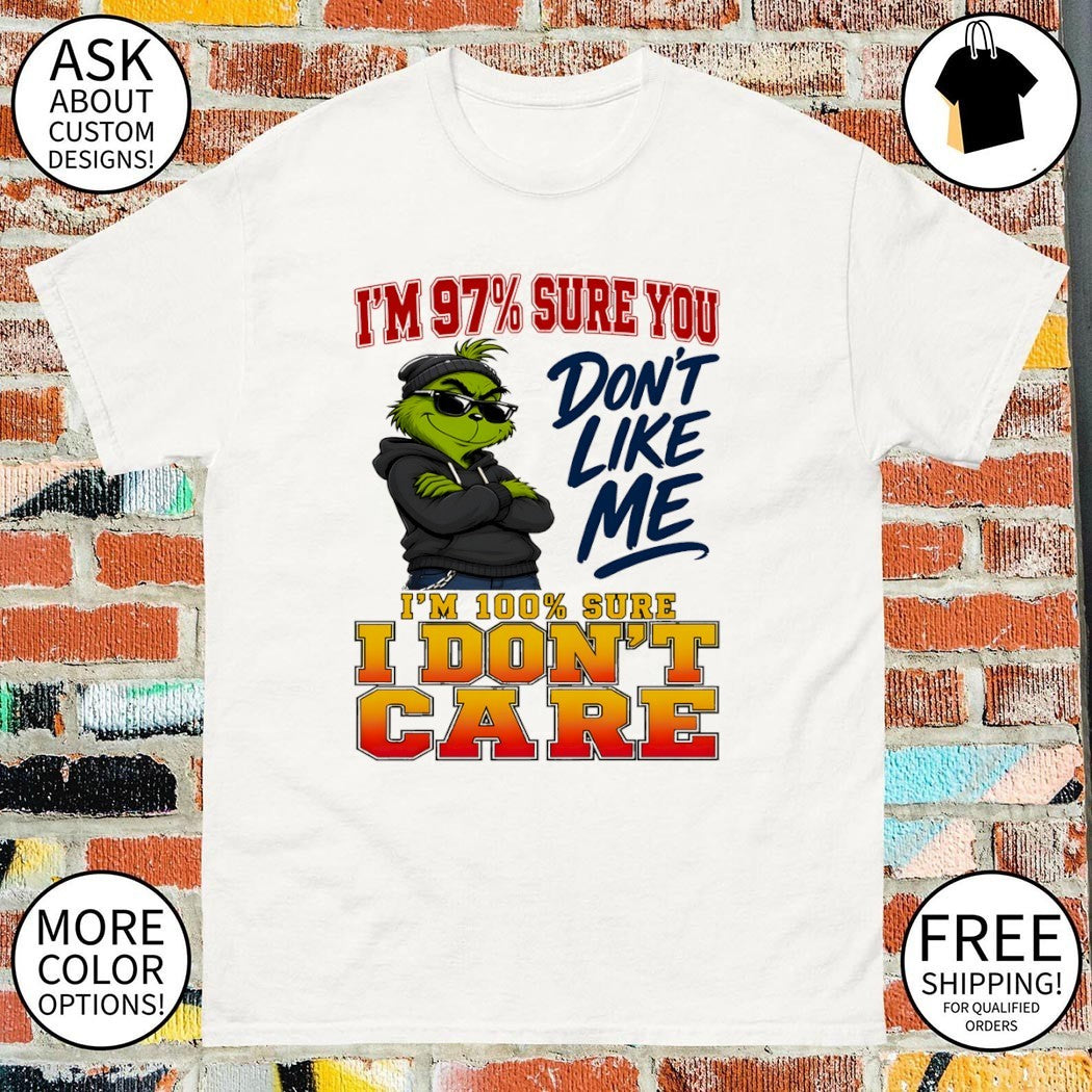 Grinch I’m 97 sure you don’t like me 100 sure I don’t care shirt